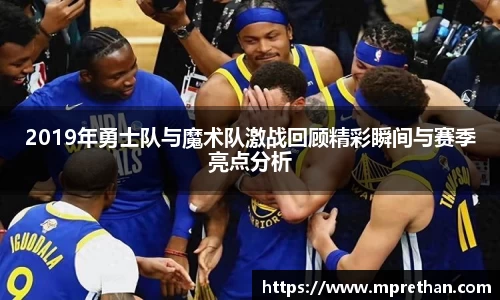 2019年勇士队与魔术队激战回顾精彩瞬间与赛季亮点分析